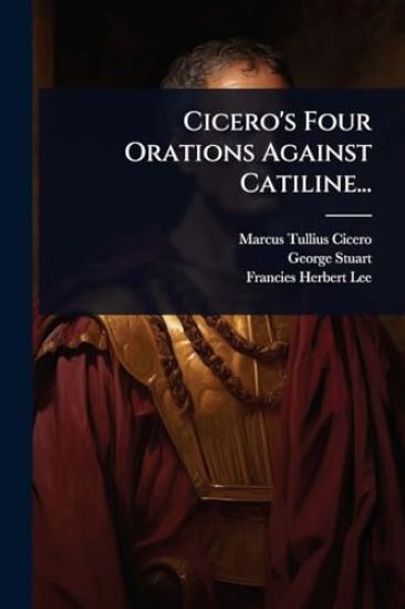 Cicero's Four Orations Against Catiline...