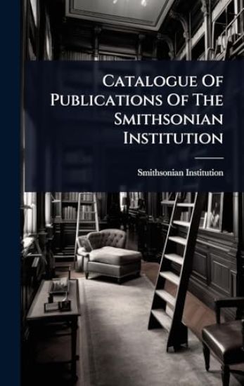 Catalogue Of Publications Of The Smithsonian Institution