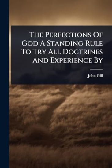 The Perfections Of God A Standing Rule To Try All Doctrines And Experience By