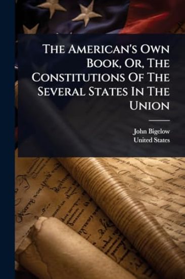 The American's Own Book, Or, The Constitutions Of The Several States In The Union
