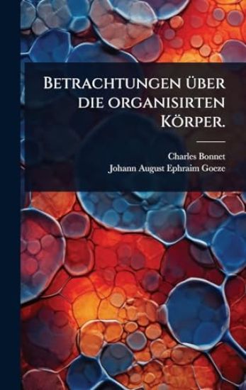 Betrachtungen Ã1/4ber die organisirten Körper.