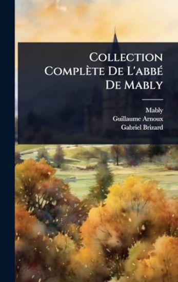 Collection Complète De L'abbÃ(c) De Mably