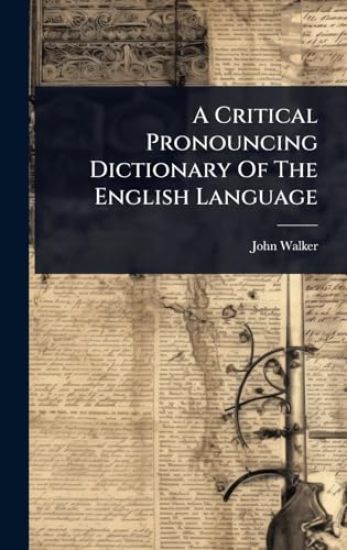 A Critical Pronouncing Dictionary Of The English Language