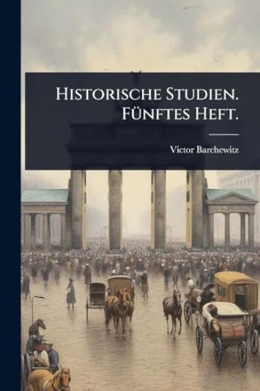 Historische Studien. FÃ1/4nftes Heft.