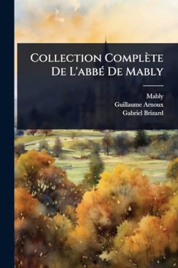 Collection Complète De L'abbÃ(c) De Mably