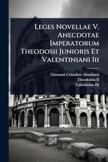 Leges Novellae V. Anecdotae Imperatorum Theodosii Junioris Et Valentiniani Iii