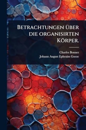Betrachtungen Ã1/4ber die organisirten Körper.