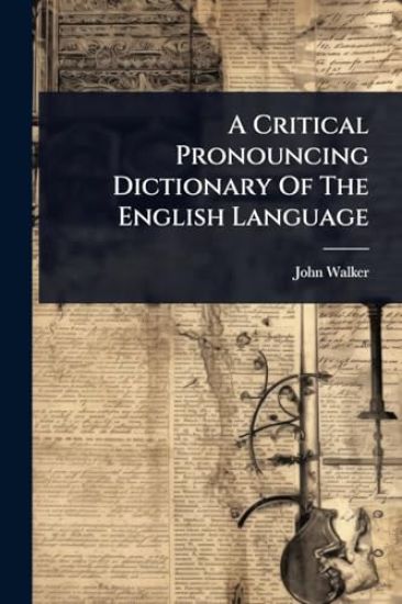 A Critical Pronouncing Dictionary Of The English Language