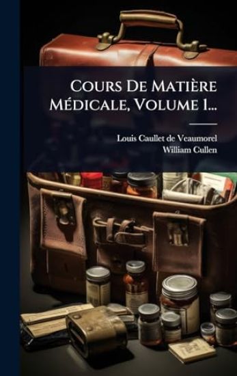 Cours De Matière MÃ(c)dicale, Volume 1...