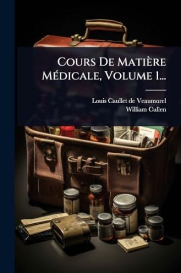 Cours De Matière MÃ(c)dicale, Volume 1...