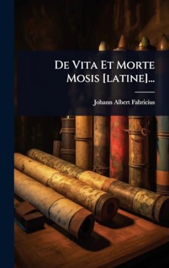 De Vita Et Morte Mosis [latine]...