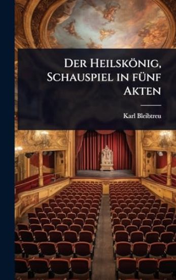 Der Heilskönig, Schauspiel in fÃ1/4nf Akten