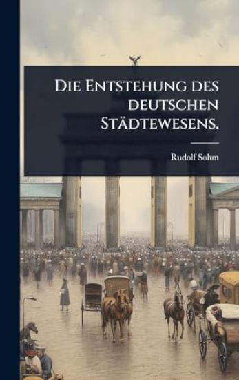 Die Entstehung des deutschen Städtewesens.