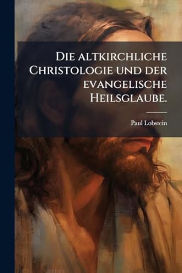 Die altkirchliche Christologie und der evangelische Heilsglaube.