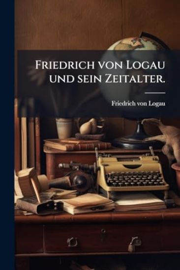 Friedrich von Logau und sein Zeitalter.