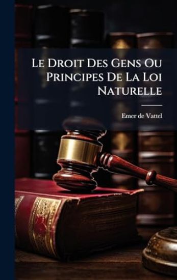 Le Droit Des Gens Ou Principes De La Loi Naturelle