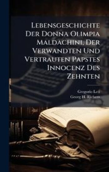 Lebensgeschichte Der Donna Olimpia Maldachini, Der Verwandten Und Vertrauten Papstes Innocenz Des Zehnten