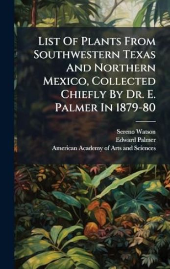 List Of Plants From Southwestern Texas And Northern Mexico, Collected Chiefly By Dr. E. Palmer In 1879-80