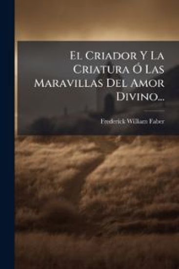 El Criador Y La Criatura Ã" Las Maravillas Del Amor Divino...