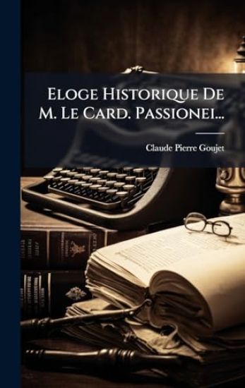 Eloge Historique De M. Le Card. Passionei...