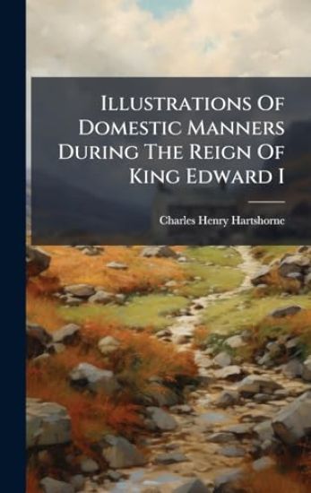 Illustrations Of Domestic Manners During The Reign Of King Edward I
