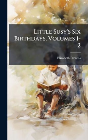 Little Susy's Six Birthdays, Volumes 1-2