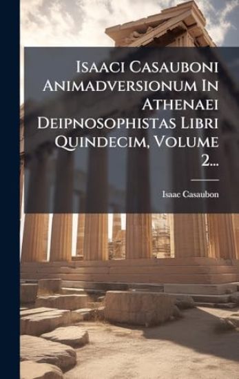 Isaaci Casauboni Animadversionum In Athenaei Deipnosophistas Libri Quindecim, Volume 2...
