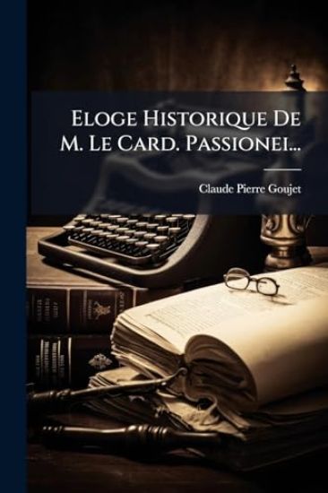 Eloge Historique De M. Le Card. Passionei...