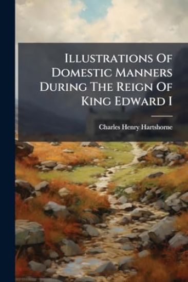 Illustrations Of Domestic Manners During The Reign Of King Edward I