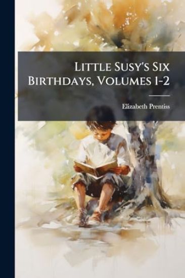 Little Susy's Six Birthdays, Volumes 1-2