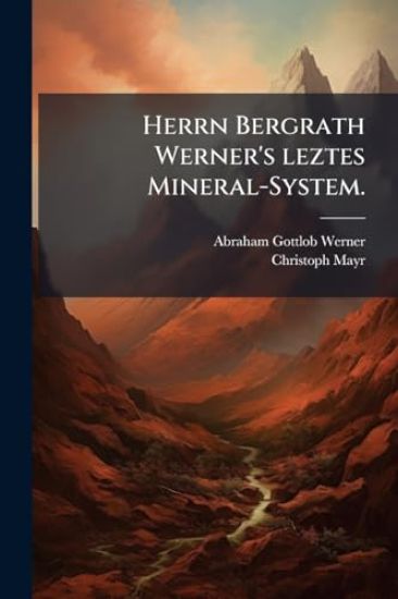 Herrn Bergrath Werner's leztes Mineral-System.