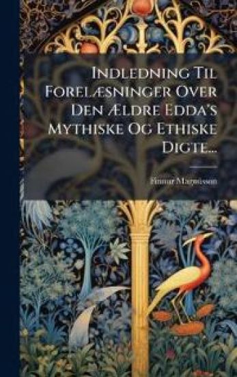 Indledning Til ForelÃ]sninger Over Den Ã?ldre Edda's Mythiske Og Ethiske Digte...