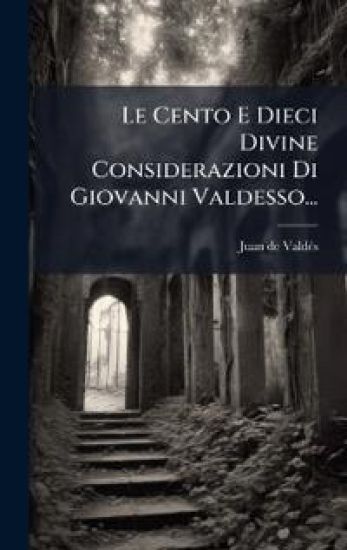 Le Cento E Dieci Divine Considerazioni Di Giovanni Valdesso...
