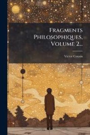 Fragments Philosophiques, Volume 2...