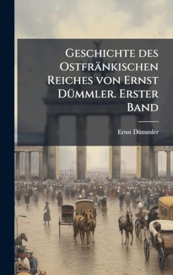 Geschichte des Ostfränkischen Reiches von Ernst DÃ1/4mmler. Erster Band