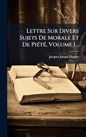 Lettre Sur Divers Sujets De Morale Et De PiÃ(c)tÃ(c), Volume 1...