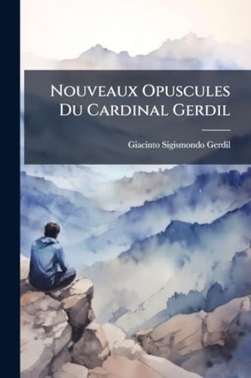 Nouveaux Opuscules Du Cardinal Gerdil