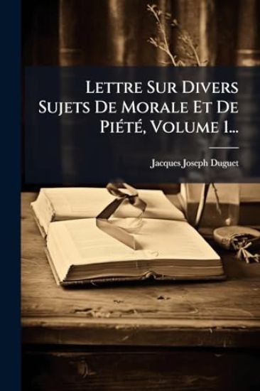 Lettre Sur Divers Sujets De Morale Et De PiÃ(c)tÃ(c), Volume 1...
