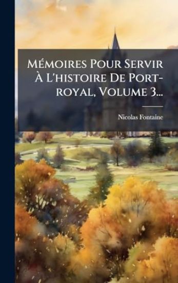 MÃ(c)moires Pour Servir Ã? L'histoire De Port-royal, Volume 3...