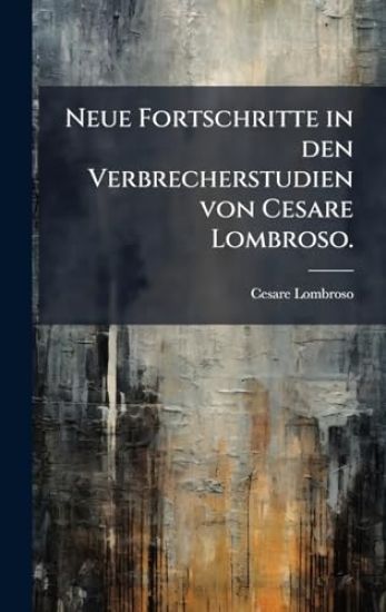 Neue Fortschritte in den Verbrecherstudien von Cesare Lombroso.