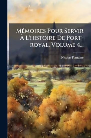 MÃ(c)moires Pour Servir Ã? L'histoire De Port-royal, Volume 4...