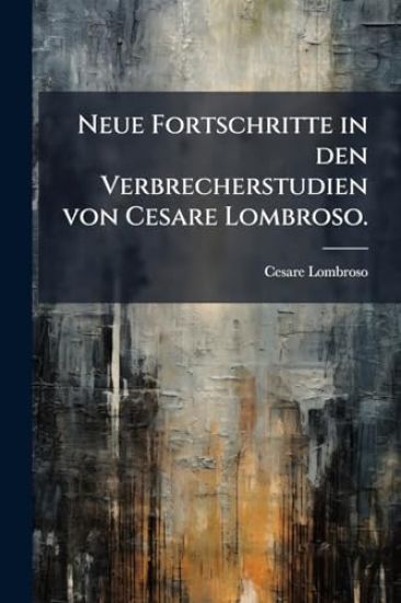 Neue Fortschritte in den Verbrecherstudien von Cesare Lombroso.