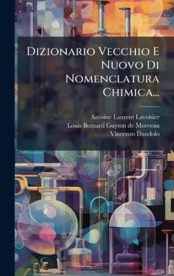 Dizionario Vecchio E Nuovo Di Nomenclatura Chimica...