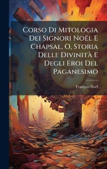 Corso Di Mitologia Dei Signori Noël E Chapsal, O, Storia Delle DivinitÃ E Degli Eroi Del Paganesimo