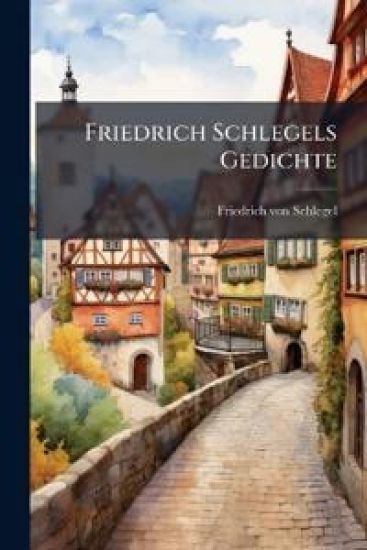 Friedrich Schlegels Gedichte – Friedrich Von Schlegel, kirjan kansikuva