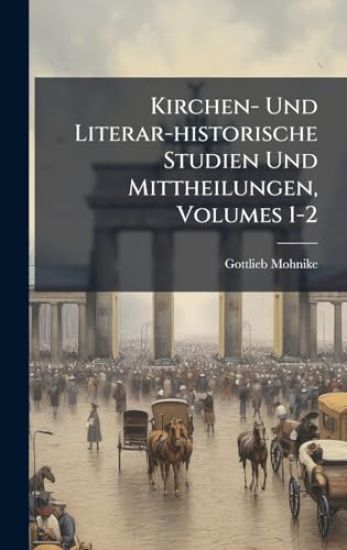 Kirchen- Und Literar-historische Studien Und Mittheilungen, Volumes 1-2