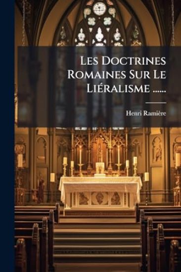 Les Doctrines Romaines Sur Le LiÃ(c)ralisme ......