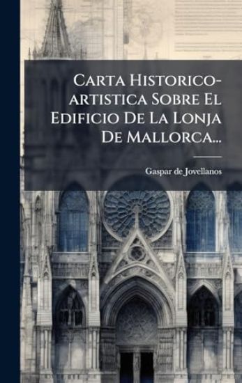 Carta Historico-artistica Sobre El Edificio De La Lonja De Mallorca...