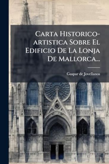 Carta Historico-artistica Sobre El Edificio De La Lonja De Mallorca...