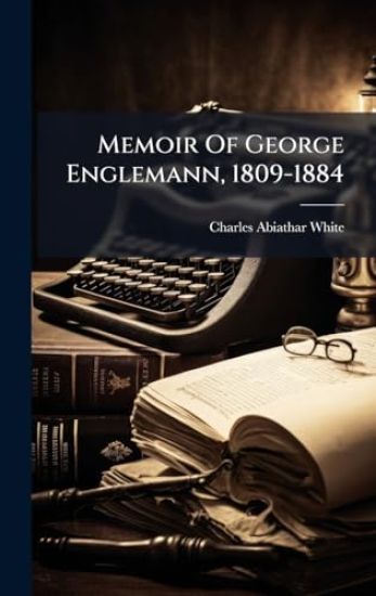 Memoir Of George Englemann, 1809-1884